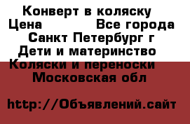 Конверт в коляску › Цена ­ 2 000 - Все города, Санкт-Петербург г. Дети и материнство » Коляски и переноски   . Московская обл.